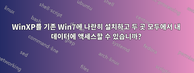 WinXP를 기존 Win7에 나란히 설치하고 두 곳 모두에서 내 데이터에 액세스할 수 있습니까?