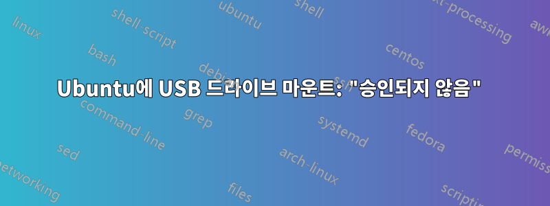 Ubuntu에 USB 드라이브 마운트: "승인되지 않음"