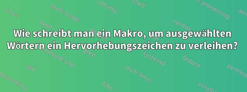 Wie schreibt man ein Makro, um ausgewählten Wörtern ein Hervorhebungszeichen zu verleihen?