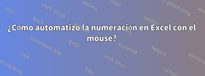 ¿Cómo automatizo la numeración en Excel con el mouse?