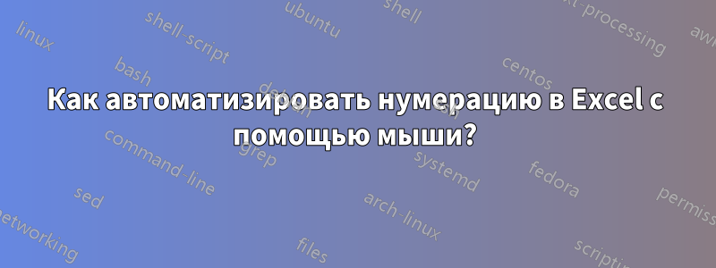 Как автоматизировать нумерацию в Excel с помощью мыши?