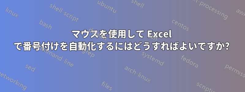 マウスを使用して Excel で番号付けを自動化するにはどうすればよいですか?