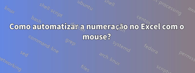 Como automatizar a numeração no Excel com o mouse?