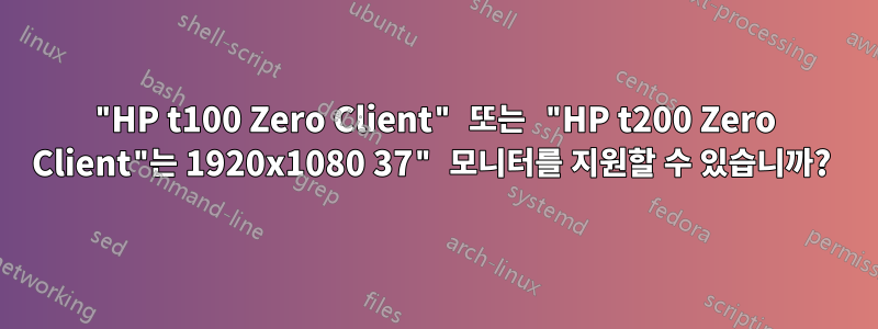 "HP t100 Zero Client" 또는 "HP t200 Zero Client"는 1920x1080 37" 모니터를 지원할 수 있습니까? 