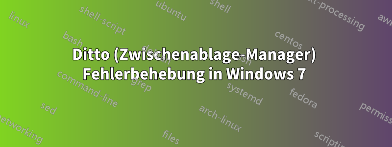 Ditto (Zwischenablage-Manager) Fehlerbehebung in Windows 7