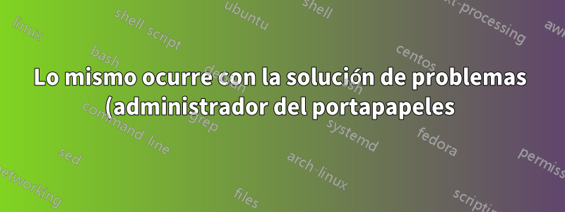 Lo mismo ocurre con la solución de problemas (administrador del portapapeles) en Windows 7