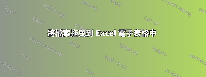 將檔案拖曳到 Excel 電子表格中