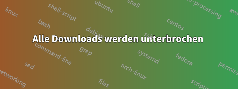 Alle Downloads werden unterbrochen