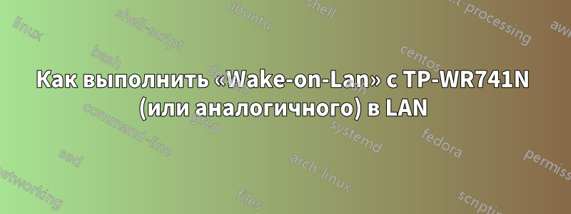 Как выполнить «Wake-on-Lan» с TP-WR741N (или аналогичного) в LAN