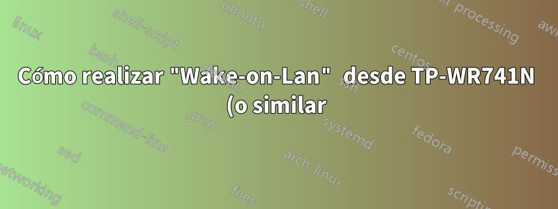 Cómo realizar "Wake-on-Lan" desde TP-WR741N (o similar) a LAN