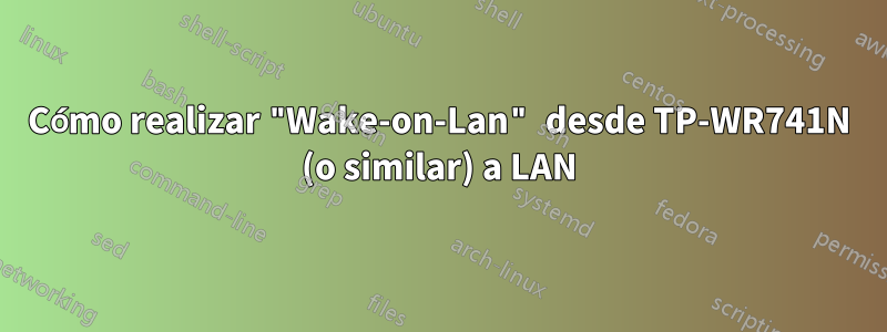 Cómo realizar "Wake-on-Lan" desde TP-WR741N (o similar) a LAN