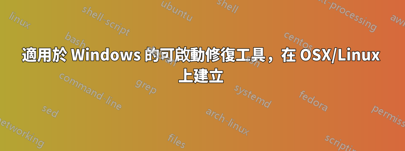 適用於 Windows 的可啟動修復工具，在 OSX/Linux 上建立