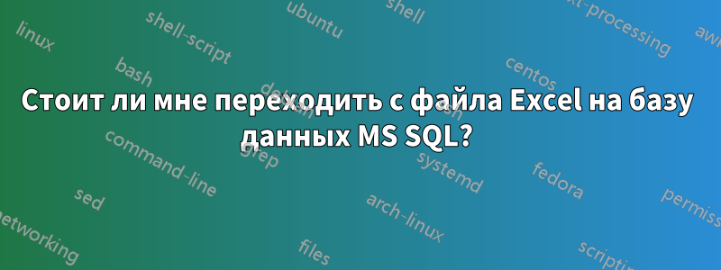 Стоит ли мне переходить с файла Excel на базу данных MS SQL?