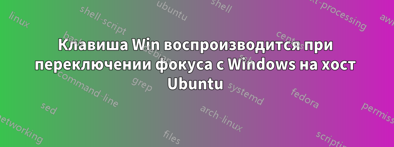 Клавиша Win воспроизводится при переключении фокуса с Windows на хост Ubuntu