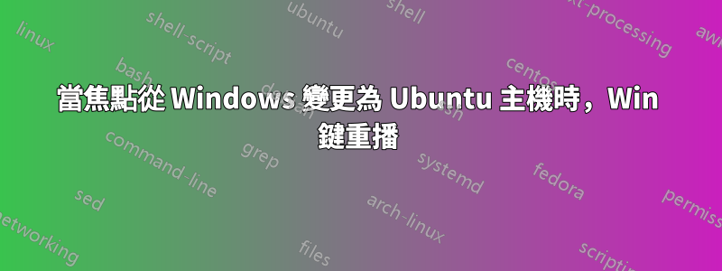 當焦點從 Windows 變更為 Ubuntu 主機時，Win 鍵重播