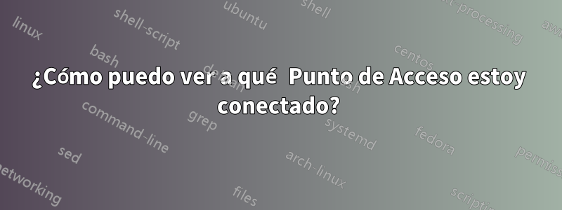 ¿Cómo puedo ver a qué Punto de Acceso estoy conectado?