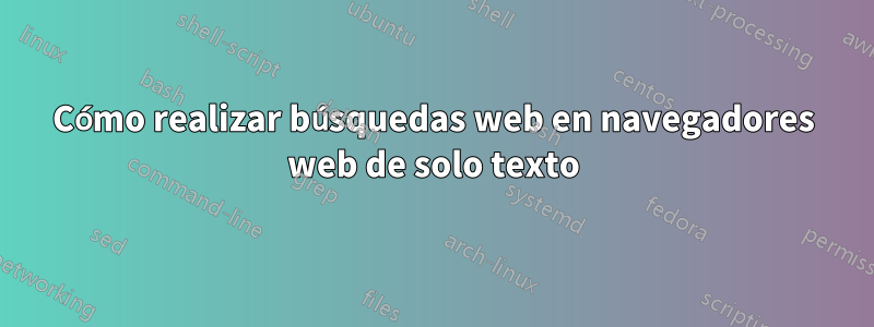 Cómo realizar búsquedas web en navegadores web de solo texto