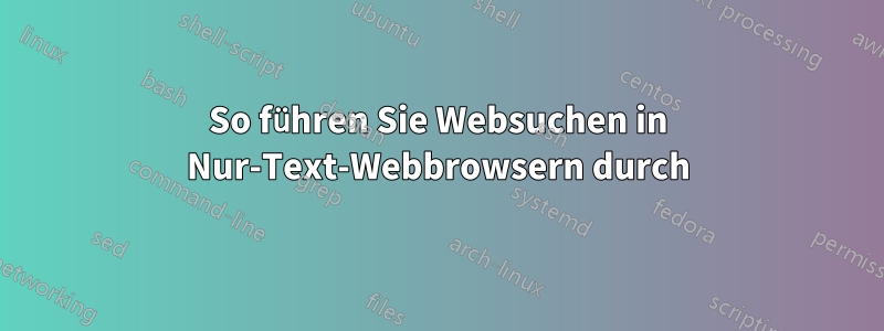 So führen Sie Websuchen in Nur-Text-Webbrowsern durch