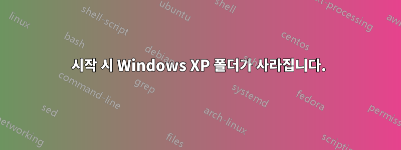 시작 시 Windows XP 폴더가 사라집니다.