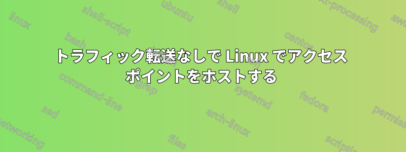 トラフィック転送なしで Linux でアクセス ポイントをホストする