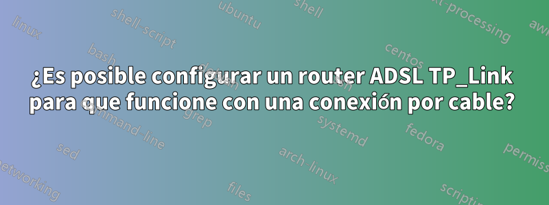 ¿Es posible configurar un router ADSL TP_Link para que funcione con una conexión por cable?