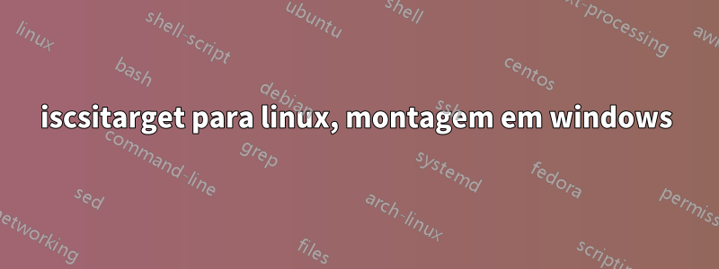 iscsitarget para linux, montagem em windows