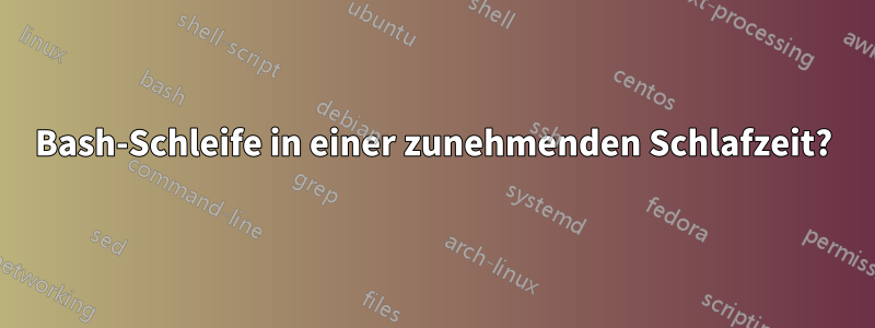 Bash-Schleife in einer zunehmenden Schlafzeit?