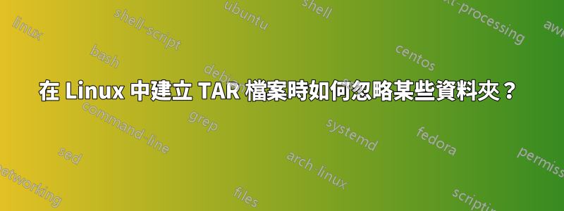 在 Linux 中建立 TAR 檔案時如何忽略某些資料夾？