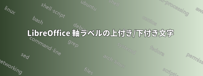 LibreOffice 軸ラベルの上付き/下付き文字