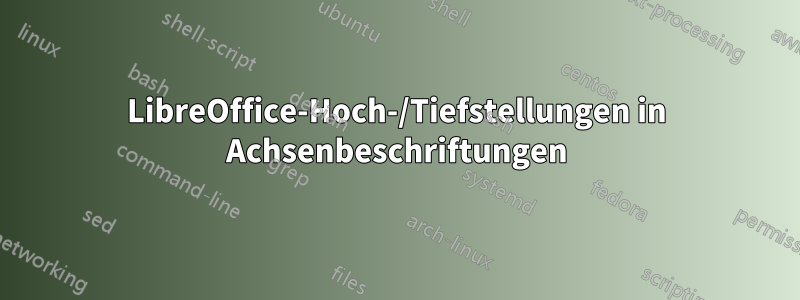 LibreOffice-Hoch-/Tiefstellungen in Achsenbeschriftungen