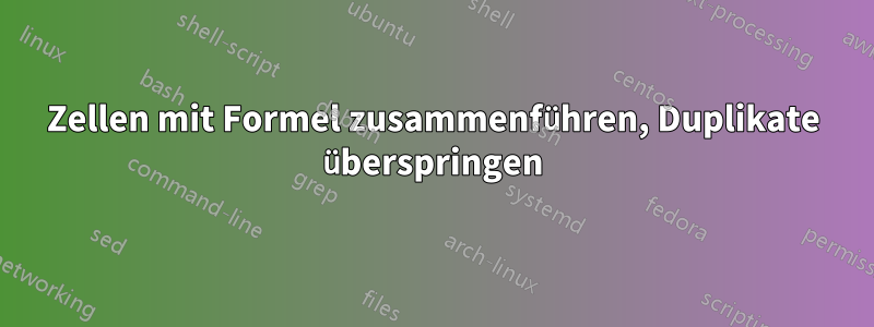 Zellen mit Formel zusammenführen, Duplikate überspringen