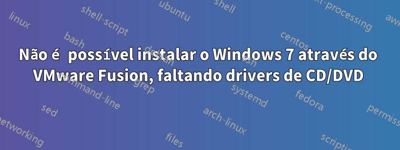 Não é possível instalar o Windows 7 através do VMware Fusion, faltando drivers de CD/DVD