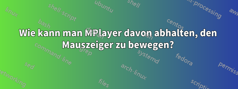 Wie kann man MPlayer davon abhalten, den Mauszeiger zu bewegen?