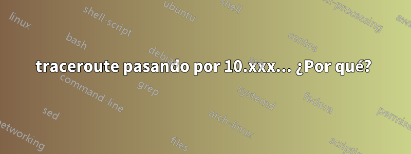 traceroute pasando por 10.xxx... ¿Por qué?