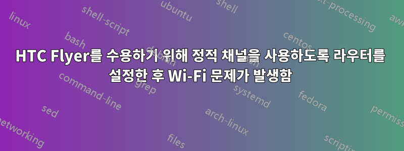 HTC Flyer를 수용하기 위해 정적 채널을 사용하도록 라우터를 설정한 후 Wi-Fi 문제가 발생함