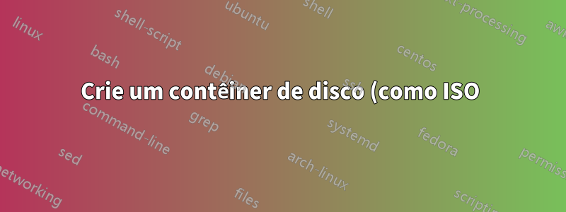 Crie um contêiner de disco (como ISO) que possa ser montado automaticamente como RW
