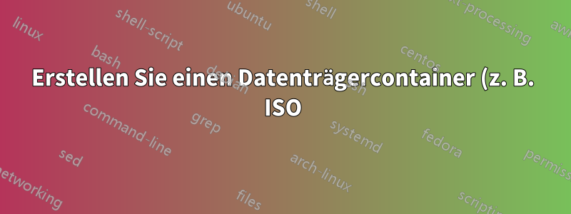 Erstellen Sie einen Datenträgercontainer (z. B. ISO), der automatisch als RW gemountet werden kann