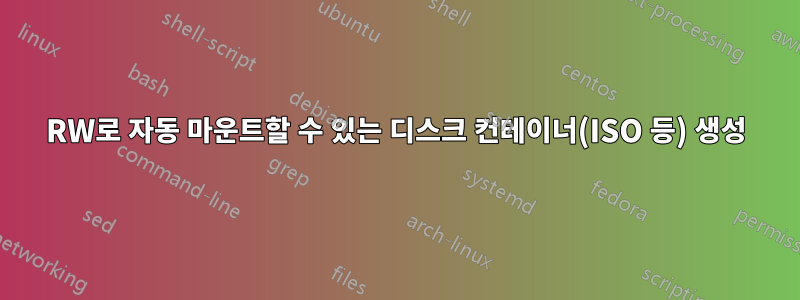 RW로 자동 마운트할 수 있는 디스크 컨테이너(ISO 등) 생성