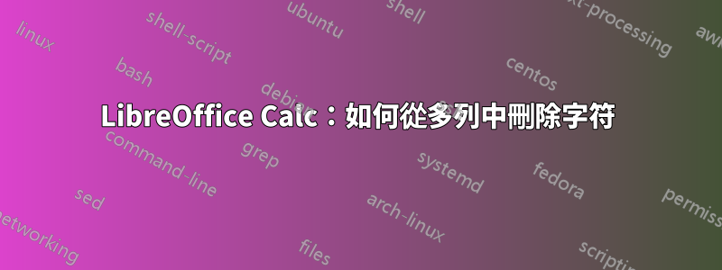 LibreOffice Calc：如何從多列中刪除字符