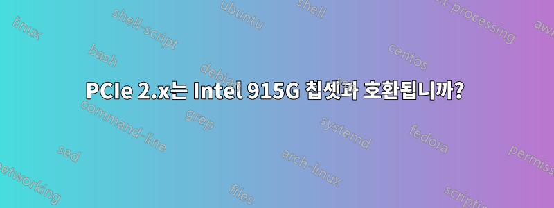 PCIe 2.x는 Intel 915G 칩셋과 호환됩니까?