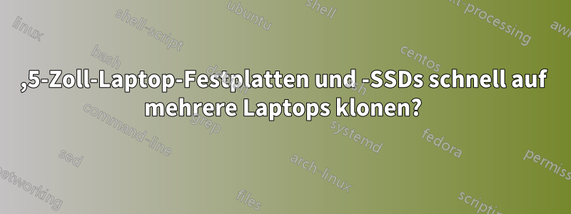 2,5-Zoll-Laptop-Festplatten und -SSDs schnell auf mehrere Laptops klonen?