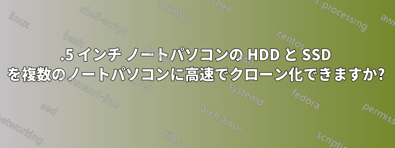 2.5 インチ ノートパソコンの HDD と SSD を複数のノートパソコンに高速でクローン化できますか?