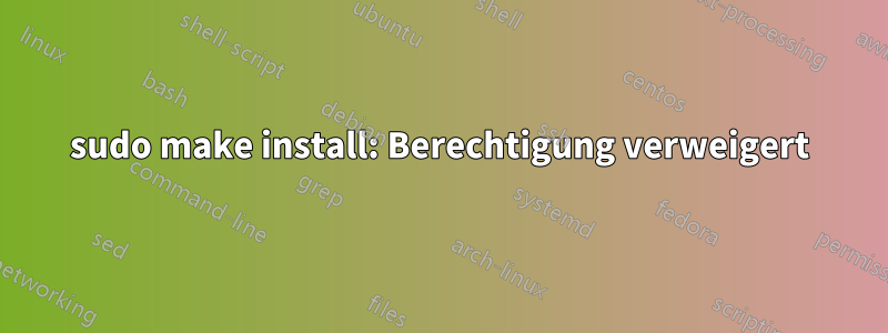 sudo make install: Berechtigung verweigert