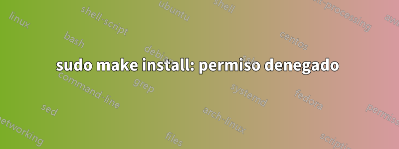 sudo make install: permiso denegado