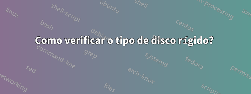 Como verificar o tipo de disco rígido?