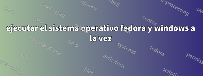 ejecutar el sistema operativo fedora y windows a la vez