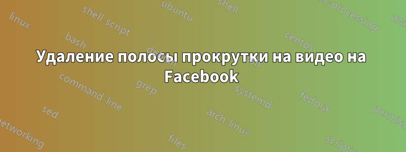 Удаление полосы прокрутки на видео на Facebook