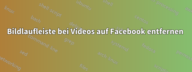 Bildlaufleiste bei Videos auf Facebook entfernen