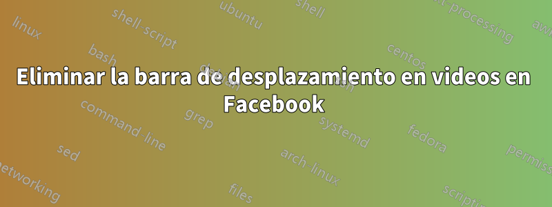 Eliminar la barra de desplazamiento en videos en Facebook