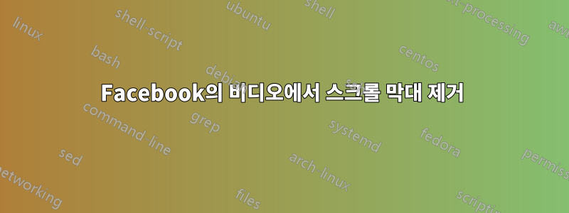 Facebook의 비디오에서 스크롤 막대 제거